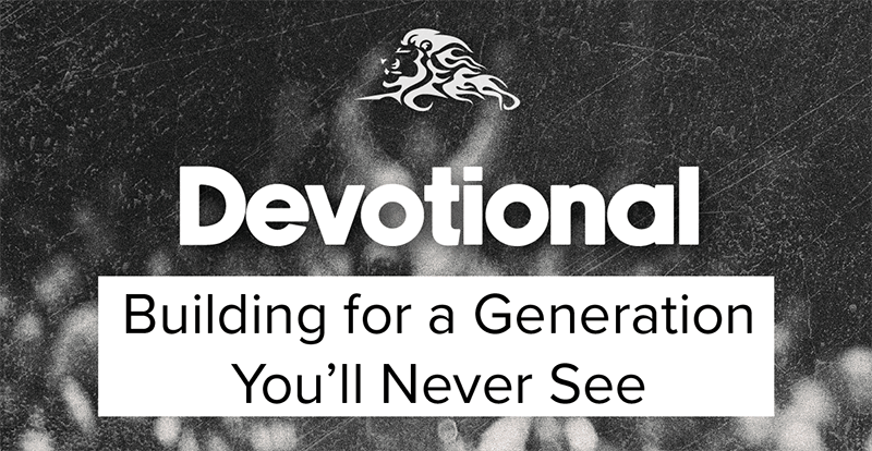 Building For A Generation You'll Never See